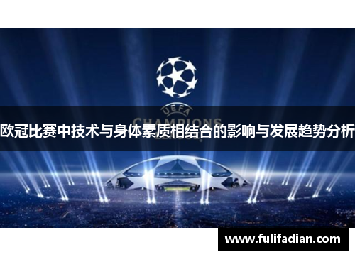 欧冠比赛中技术与身体素质相结合的影响与发展趋势分析