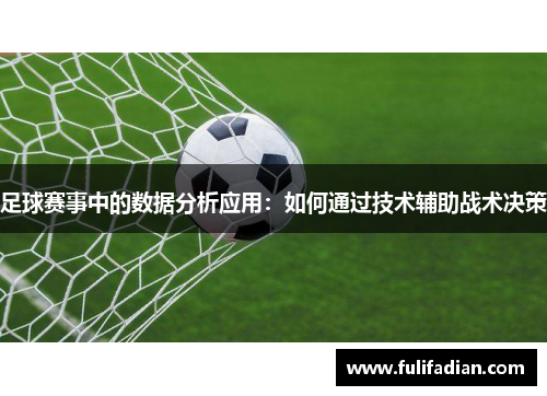 足球赛事中的数据分析应用：如何通过技术辅助战术决策